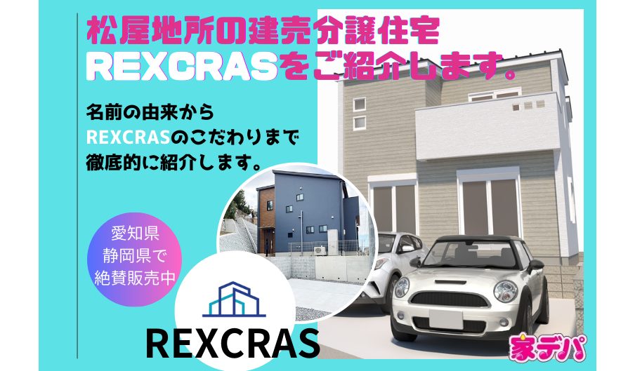 松屋地所の建売分譲住宅をご紹介します◆名前の由来から『REXCRAS』のこだわりまで徹底的に紹介します◆